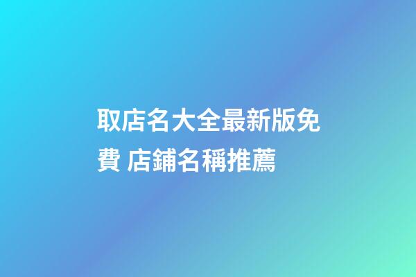 取店名大全最新版免費 店鋪名稱推薦